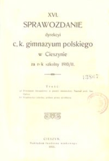 XVI. Sprawozdanie dyrekcyi c. k. gimnazyum polskiego w Cieszynie za rok szkolny 1910/11