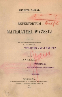 Repertoryum matematyki wyższej. T. 1, Analiza / Ernesto Pascal ; przeł. za upoważnieniem Autora S. Dickstein