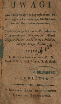 Uwagi nad instytutami pedagogicznemi Pestalocego i Fellenberga, tudzież metodem Bell-Lankastrowskim czytane na publiczném posiedzeniu Towarzystwa Przyjaciół Nauk Województwa Lubelskiego dnia 8 maja 1819 roku