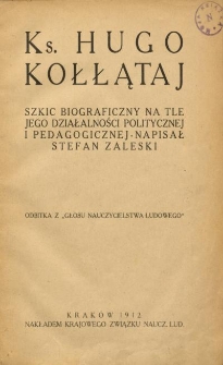 Ks. Hugo Kołłątaj : szkic biograficzny na tle jego działalności politycznej i pedagogicznej