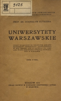 Uniwersytety warszawskie : odczyt wygłoszony na uroczystem zebraniu profesorów Uniwersytetu Jagiellońskiego w auli Collegii Novi 15 listopada 1915 roku jako w dniu ponownego otwarcia uniwersytetu w Warszawie