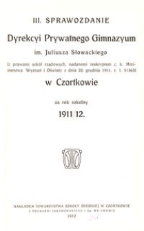 III. Sprawozdanie Dyrekcyi Prywatnego Gimnazyum im. Juliusza Słowackiego w Czortkowie za rok szkolny 1911/12