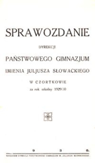 Sprawozdanie Dyrekcji Państwowego Gimnazjum imienia Juliusza Słowackiego w Czortkowie za rok szkolny 1929/30