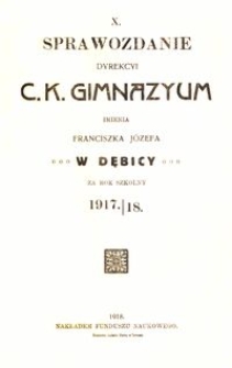 X. Sprawozdanie Dyrekcyi c. k. Gimnazyum imienia Franciszka Józefa w Dębicy za rok szkolny 1917/18