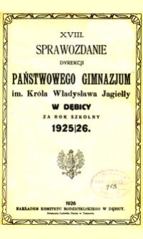 XVIII. Sprawozdanie Dyrekcji Państwowego Gimnazjum im. Króla Władysława Jagiełły w Dębicy za rok szkolny 1925/26