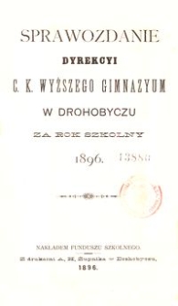 Sprawozdanie Dyrekcyi c. k. wyższego gimnazyum w Drohobyczu za rok szkolny 1896