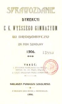 Sprawozdanie Dyrekcyi c. k. wyższego gimnazyum w Drohobyczu za rok szkolny 1906