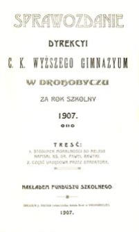 Sprawozdanie Dyrekcyi c. k. wyższego gimnazyum w Drohobyczu za rok szkolny 1907