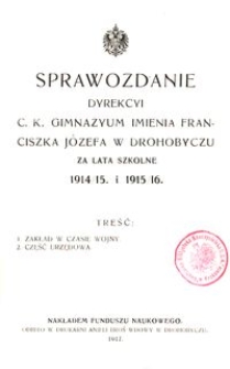 Sprawozdanie Dyrekcyi c. k. gimnazyum imienia Franciszka Józefa w Drohobyczu za lata szkolne 1914/15 i 1915/16