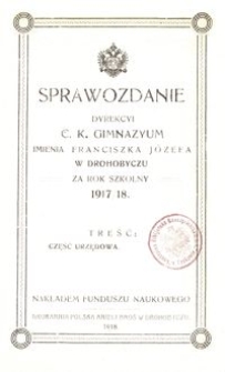 Sprawozdanie Dyrekcyi c. k. gimnazyum imienia Franciszka Józefa w Drohobyczu za rok szkolny 1917/18