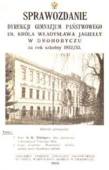 Sprawozdanie Dyrekcji Gimnazjum Państwowego im. Króla Władysława Jagiełły w Drohobyczu za rok szkolny 1932/33
