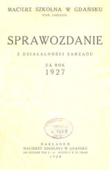 Sprawozdanie z Działalności Zarządu za rok 1927 / Macierz Szkolna w Gdańsku
