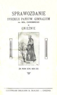 Sprawozdanie Dyrekcji Państwow. Gimnazjum im. Bol. Chrobrego w Gnieźnie za rok szk. 1931/32