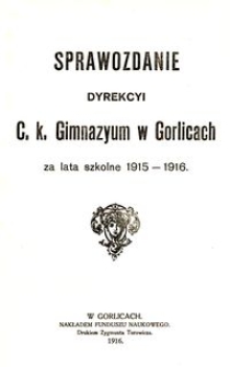 Sprawozdanie Dyrekcyi C. K. Gimnazyum w Gorlicach za lata szkolne 1915-1916