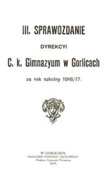 III. Sprawozdanie Dyrekcyi C. K. Gimnazyum w Gorlicach za rok szkolny 1916/17