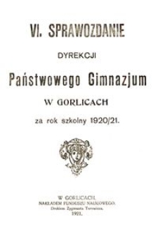 VI. Sprawozdanie Dyrekcji Państwowego Gimnazjum w Gorlicach za rok szkolny 1920/21