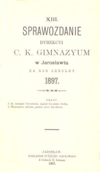 XIII. Sprawozdanie Dyrekcyi C. K. Gimnazyum w Jarosławiu za rok szkolny 1897
