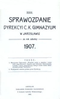 XXIII. Sprawozdanie Dyrekcyi C. K. Gimnazyum w Jarosławiu za rok szkolny 1907