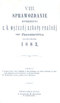 VIII. Sprawozdanie Dyrekcyi c. k. wyższéj szkoły realnéj w Jarosławiu za rok szkolny 1883