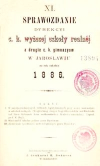 XI. Sprawozdanie Dyrekcyi c. k. wyższej szkoły realnéj a drugie c. k. gimnazyum w Jarosławiu za rok szkolny 1886