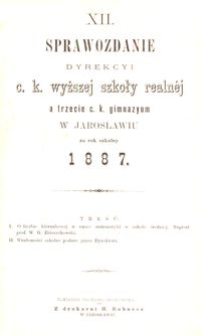 XII. Sprawozdanie Dyrekcyi c. k. wyższej szkoły realnéj a trzecie c. k. gimnazyum w Jarosławiu za rok szkolny 1887