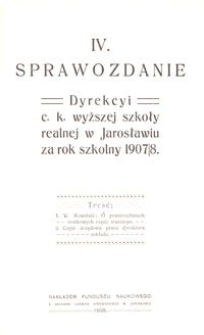 IV. Sprawozdanie Dyrekcyi c. k. wyższej szkoły realnej w Jarosławiu za rok szkolny 1907/8