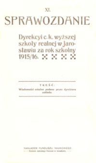 XI. Sprawozdanie Dyrekcyi c. k. wyższej szkoły realnej w Jarosławiu za rok szkolny 1915/16