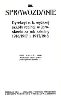 XII. Sprawozdanie Dyrekcyi c. k. wyższej szkoły realnej w Jarosławiu za rok szkolny 1916/1917 i 1917/1918