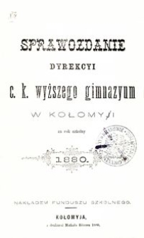 Sprawozdanie Dyrekcyi c. k. wyższego gimnazyum w Kołomyi za rok szkolny 1880