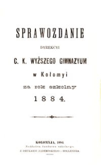 Sprawozdanie Dyrekcyi c. k. wyższego gimnazyum w Kołomyi za rok szkolny 1884