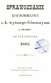 Sprawozdanie Dyrekcyi c. k. wyższego Gimnazyum w Kołomyi za rok szkolny 1885