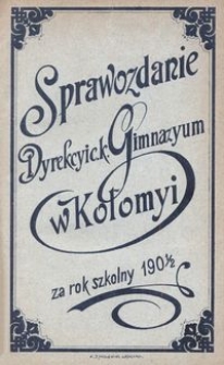 Sprawozdanie Dyrekcyi c. k. Gimnazyum w Kołomyi za rok szkolny 1901/2