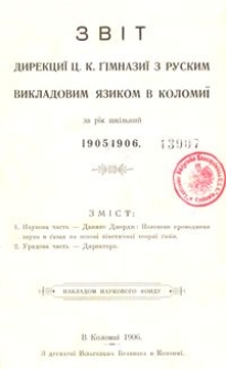 Zvìt direkciï c. k. gìmnaziï z ruskim vikladovim âzikom v Kolomiï za rìk škìlʹnij 1905/1906