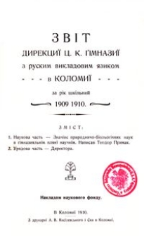 Zvìt direkciï c. k. gìmnaziï z ruskim vikladovim âzikom v Kolomiï za rìk škìlʹnij 1909/1910