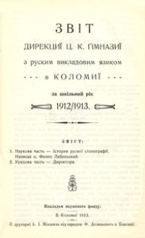 Zvìt direkciï c. k. gìmnaziï z ruskim vikladovim âzikom v Kolomiï za škìlʹnij rìk 1912/1913