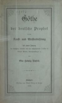 Göthe der deutsche Prophet in der Faust- und Meisterdichtung : mit einem Anhang der benützten teilweise erst neu aufgefundenen Quellen in Göthes Werken, Korrespondenzen etc