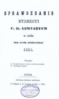 Sprawozdanie Dyrekcyi C. K. Gimnazyum w Jaśle za rok szkolny 1884