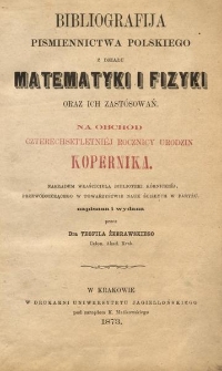 Bibliografija pismiennictwa polskiego z działu matematyki i fizyki oraz ich zastósowań: na obchód czterechsetletniéj rocznicy urodzin Kopernika