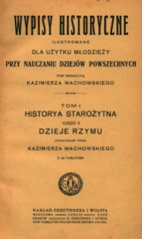 Wypisy historyczne ilustrowane dla użytku młodzieży przy nauczaniu dziejów powszechnych. T. 1, Historya starożytna. Cz. 2, Dzieje Rzymu