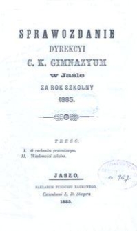 Sprawozdanie Dyrekcyi C. K. Gimnazyum w Jaśle za rok szkolny 1885