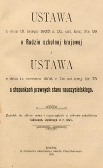 Ustawa z dnia 15 lutego 1905 r. Dz. ust. kraj. nr 39 o Radzie Szkolnej Krajowej. Ustawa z dnia 11 czerwca 1905 r. Dz. ust. kraj. nr 73 o stosunkach prawnych stanu nauczycielskiego : dodatek do zbioru ustaw i rozporządzeń w zakresie szkolnictwa ludowego, wydanego w r. 1904.