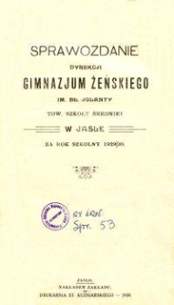 Sprawozdanie Dyrekcji Gimnazjum Żeńskiego im. Bł. Jolanty Tow. Szkoły Średniej w Jaśle za rok szkolny 1929/30