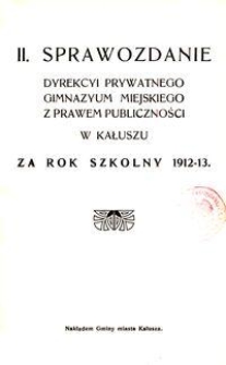 II. Sprawozdanie Dyrekcyi Prywatnego Gimnazyum Miejskiego z prawem publiczności w Kałuszu za rok szkolny 1912-13