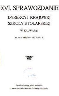 XVI. Sprawozdanie Dyrekcyi Krajowej Szkoły Stolarskiej w Kalwaryi za rok szkolny 1912/1913