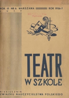 Teatr w Szkole : miesięcznik Związku Nauczycielstwa Polskiego, 1936-37, nr 6