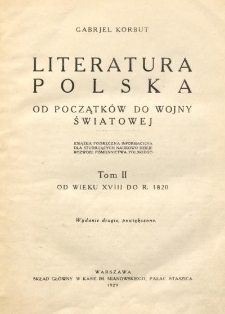 Literatura polska od początków do wojny światowej : książka podręczna informacyjna dla studjujących naukowo dzieje rozwoju piśmiennictwa polskiego. T. 2, Od wieku XVIII do r. 1820