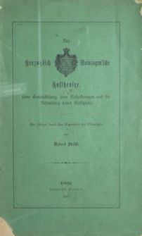 Das Herzoglich Meiningen'sche Hoftheater, seine Entwickelung, seine Bestrebungen und die Bedeutung seiner Gastspiele : ein Führer durch das Repertoire der Meininger