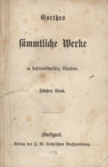 Goethes sämmtliche Werke : in sechsunddreißich Bänden. Bd. 5