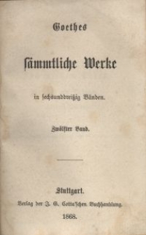 Goethes sämmtliche Werke : in sechsunddreißich Bänden. Bd. 12
