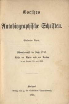 Goethes autobiographische Schriften. Bd. 7, Schweizerreise im Jahr 1797, Reise am Rhein und am Neckar in den Jahren 1814 und 1818